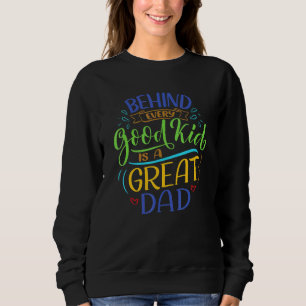 Behind Every Good Kid Is A Great Dad Fathers Day Sweatshirt