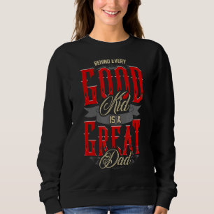 Behind Every Good Kid Is A Great Dad Fatheru2019s Sweatshirt