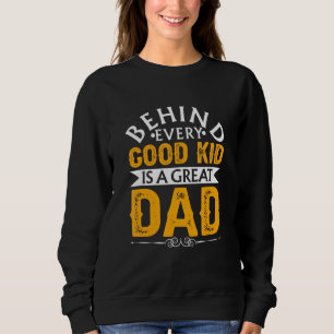 Behind Every Good Kid Is A Great Dad Sweatshirt
