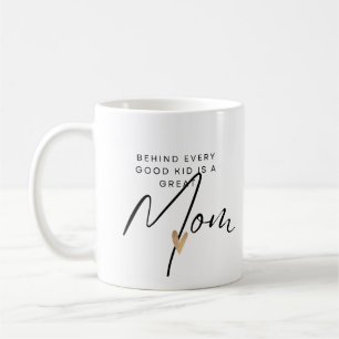 Behind every good kid is a great Mum Coffee Mug