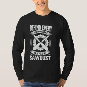 Behind Every Good Woodturner is a Pile of Sawdust T-Shirt