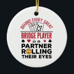 Behind Every Great Bridge Player Funny Saying Ceramic Tree Decoration<br><div class="desc">This funny bridge player design features a playing cards graphic and says,  "Behind every great bridge player is a partner rolling their eyes." It is perfect for a bridge game lover or bridge partner. Grab one for men or women who play bridge.</div>