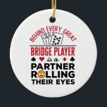 Behind Every Great Bridge Player Funny Saying Ceramic Tree Decoration<br><div class="desc">This funny bridge player design features a playing cards graphic and says,  "Behind every great bridge player is a partner rolling their eyes." It is perfect for a bridge game lover or bridge partner. Grab one for men or women who play bridge.</div>
