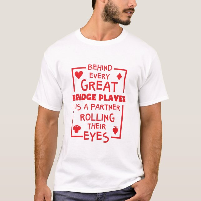 Behind Every Great Bridge Player Rolling Eyes T-Shirt (Front)