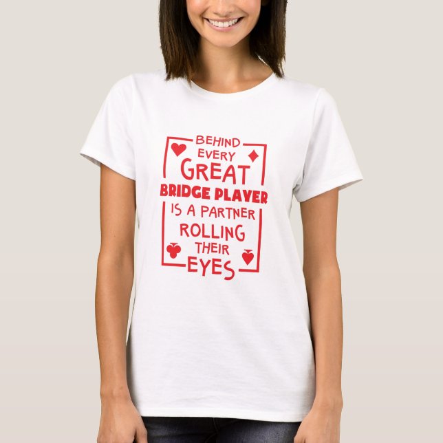Behind Every Great Bridge Player Rolling Eyes T-Shirt (Front)