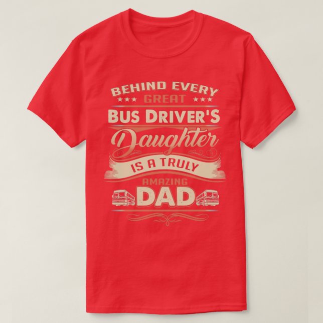 Behind Every Great Bus Driver Daughter Is A Truly  T-Shirt (Design Front)