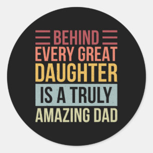 Behind Every Great Daughter Is A Truly Amazing Dad Classic Round Sticker