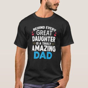 Behind Every Great Daughter Is A Truly Amazing Dad T-Shirt
