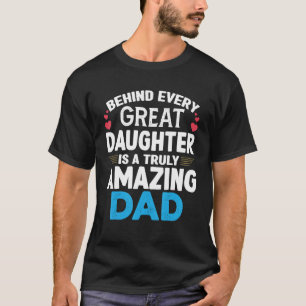 Behind Every Great Daughter Is A Truly Amazing Dad T-Shirt