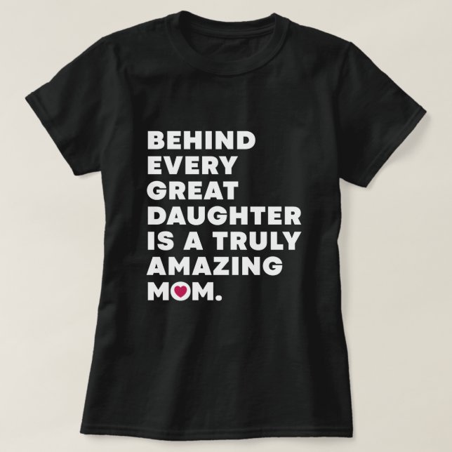 Behind Every Great Daughter Is A Truly Amazing Mum T-Shirt (Design Front)