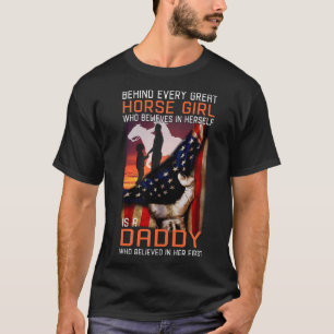 Behind every great Horse Girl is a Daddy who belie T-Shirt