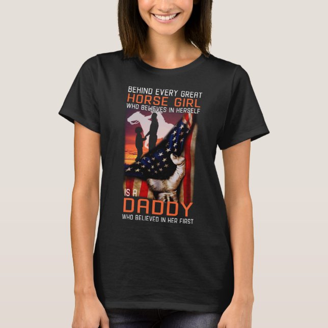 Behind every great Horse Girl is a Daddy who belie T-Shirt (Front)