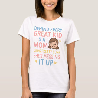 Behind Every Great Kid Is a Mum Who's Pretty Sure  T-Shirt