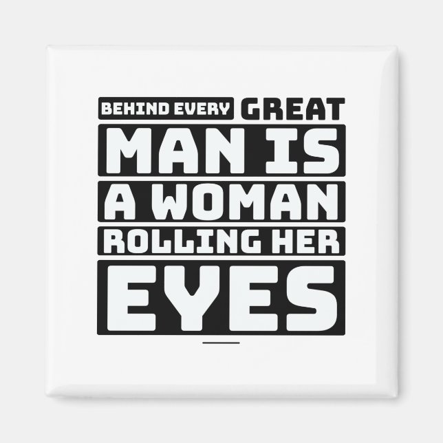 Behind Every Great Man Is A Woman Rolling Her Eyes Magnet (Front)