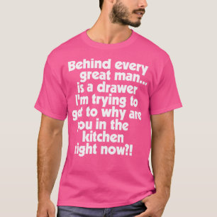 Behind Every Great Man T-Shirt