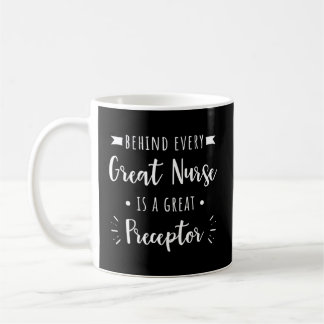Behind Every Great Nurse Is A Great Preceptor Coffee Mug