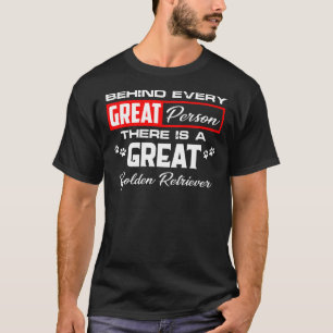 Behind Every Great Person There Is A Great Golden T-Shirt