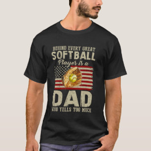Behind Every Great Softball Player Is A Dad Who Ye T-Shirt
