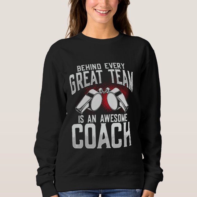 Behind Every Great Team is an Awesome Coach Sweatshirt (Front)