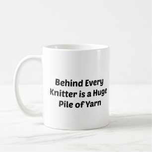 "Behind Every Knitter is a Pile of Yarn" Phrase Coffee Mug