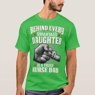 Behind Every Smartass Daughter Is A Truly Nurse Da T-Shirt