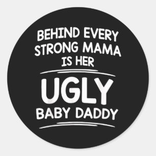Behind Every Strong Mama Is Ugly Baby Daddy Funny Classic Round Sticker