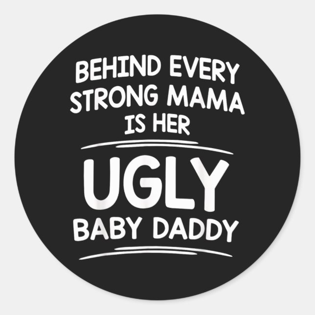 Behind Every Strong Mama Is Ugly Baby Daddy Funny Classic Round Sticker (Front)