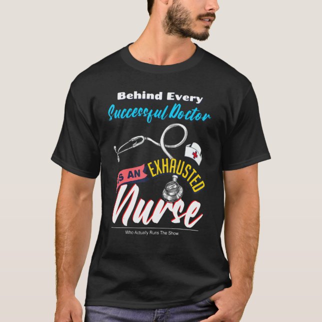 Behind Every Successful Doctor Is An Exhausted Nur T-Shirt (Front)