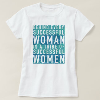 Behind Every Successful Woman is a Tribe of Women T-Shirt
