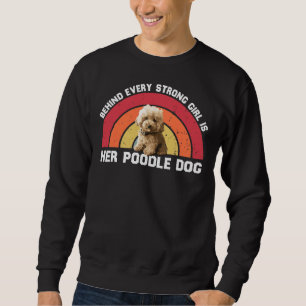 Behind Evey Strong Girl Is Her Funny Poodle Girl G Sweatshirt
