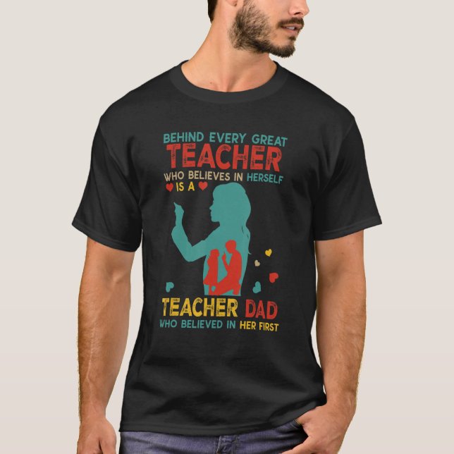 Behind Great Teacher Is Teacher Dad Believed In He T-Shirt (Front)