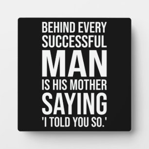Behind Successful Man Is Mother Saying Told You So Plaque