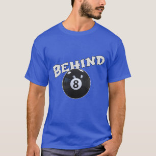 Behind The Eight Ball Funny "Behind the 8 Ball" T-Shirt