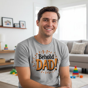 Behold Dad - Father's Day T-Shirt
