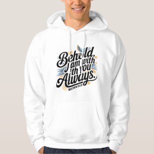 Behold, I am  with you always- Inspirational  Hoodie