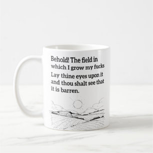 Behold The Field Where I Grow My F.cks Coffee Mug