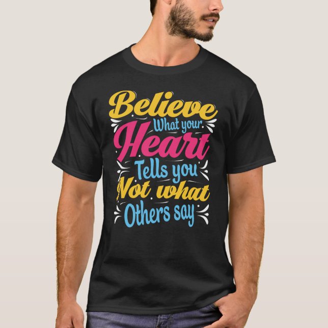 Beieve what your heart you don't know what T-Shirt (Front)