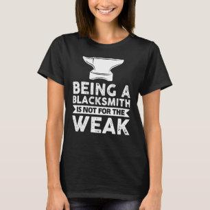 Being A Blacksmith Is Not For The Weak Farrier T-Shirt