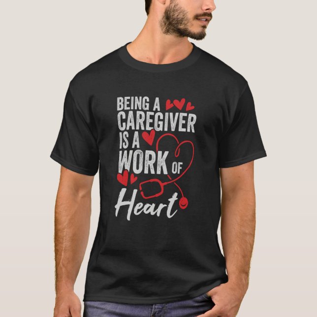 Being A Caregiver Is A Work Of Heart T-Shirt (Front)