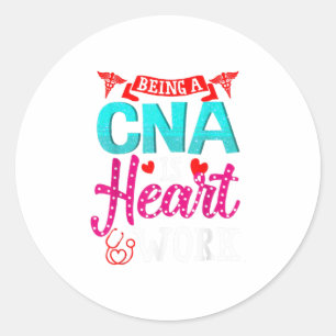 Being A CNA Is Heart Work T-Shirt Classic Round Sticker