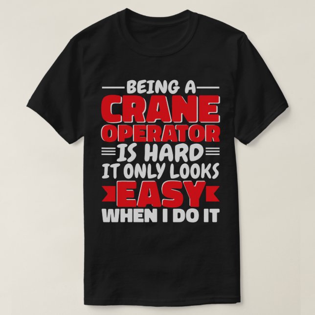 Being a Crane Operator is hard Construction Worker T-Shirt (Design Front)