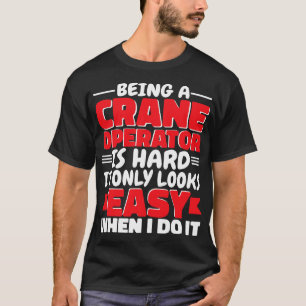 Being a Crane Operator is hard Construction Worker T-Shirt