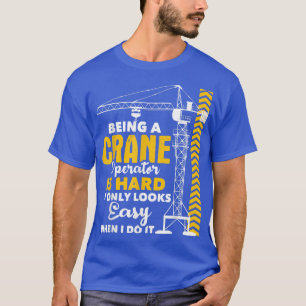 Being A Crane Operator Is HardHeavy Equipment Oper T-Shirt