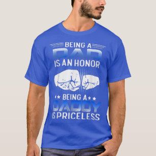 Being a DAD is an HONOR Being a DADDY is PRICELESS T-Shirt
