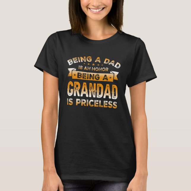 Being a DAD is an HONOR Being a GRANDAD is PRICELE T-Shirt (Front)