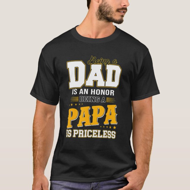 Being A Dad Is An Honor Being A Papa Is Priceless  T-Shirt (Front)