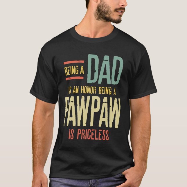 Being A Dad Is An Honour Being A PawPaw Is Pricele T-Shirt (Front)