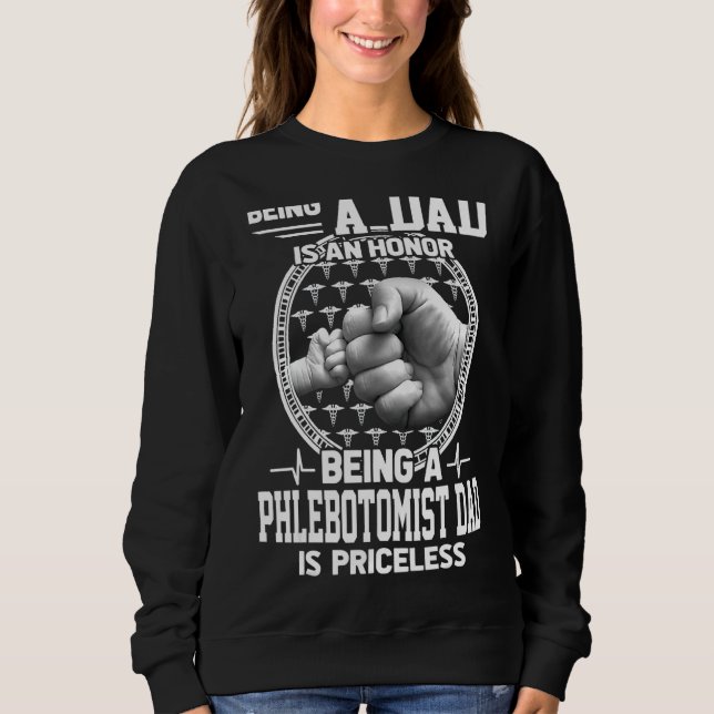 Being A Dad Is An Honour Priceless Phlebotomist Da Sweatshirt (Front)