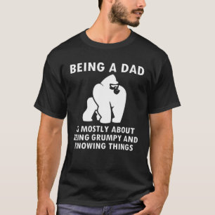 Being A Dad Is Mostly About Being Grumpy And Knowi T-Shirt