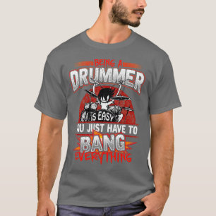Being A Drummer Is Easy Just Bang Everything T-Shirt